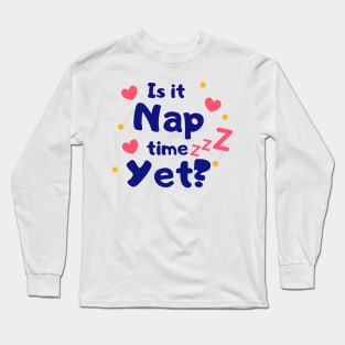 Is it Nap Time Yet Long Sleeve T-Shirt